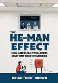 He-Man Effect How American Toymakers Sold Your Childhood Hardcover